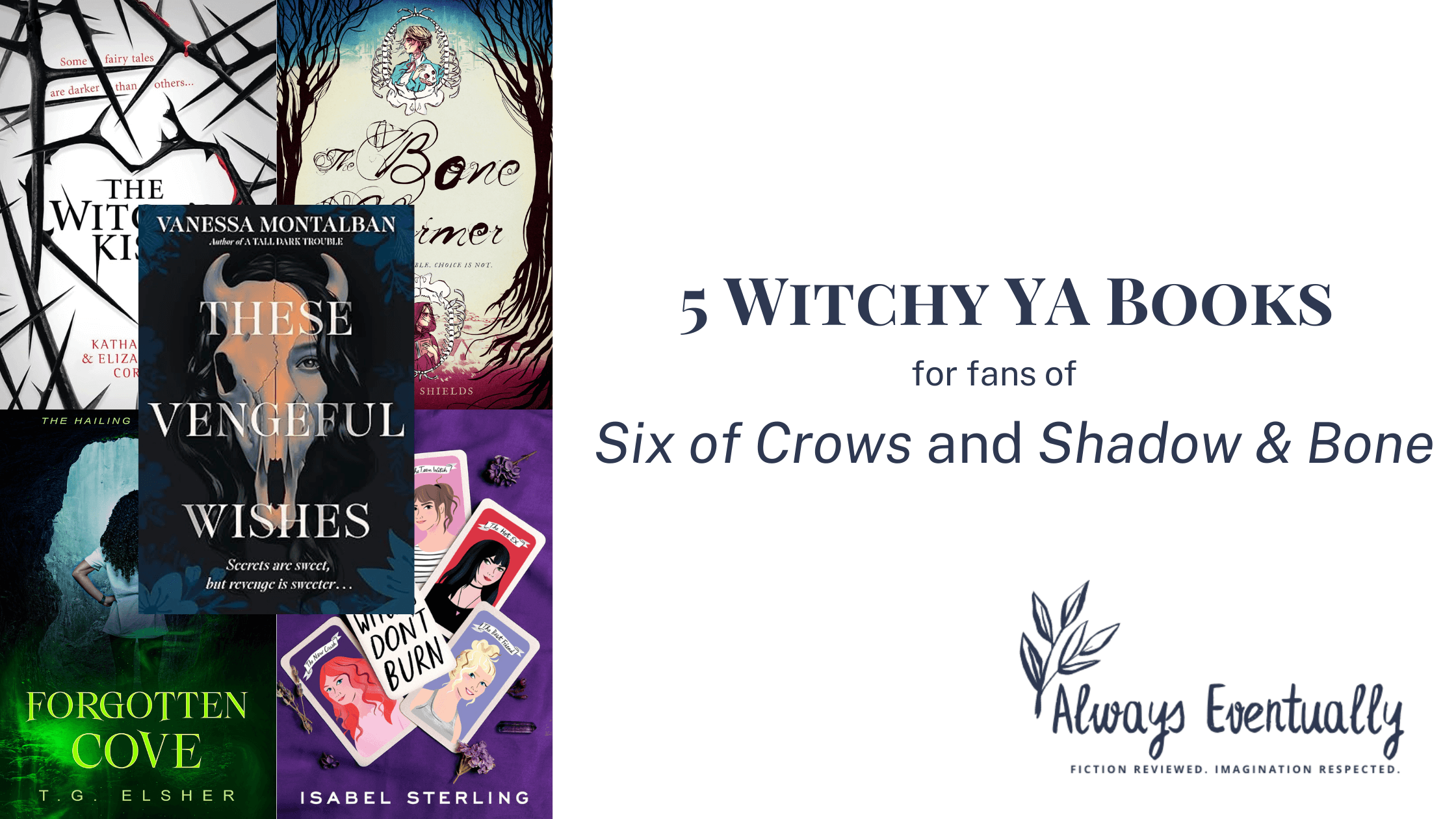 Blog banner with images of book covers featured in the article. Always Eventually's logo is present in lower right corner and the dark blue text on white background reads, "5 Witchy YA Books for fans of Six of Crows & Shadow and Bone