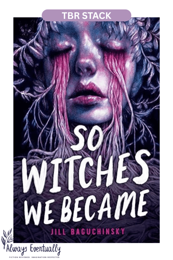 Pinterest graphic featuring the cover of So Witches We Became by Jill Baguchinsky. The cover shows a girl's face with pink and purple tones, her hair made of tree leaves, and tears streaming down like twisted branches. The pin includes a red “TBR Stack” label. 